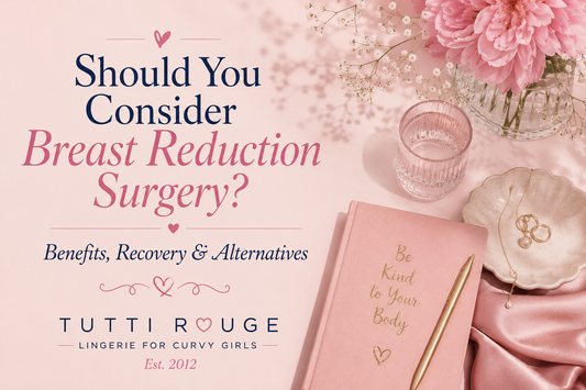 Should You Consider Breast Reduction Surgery? Benefits, Recovery & Alternatives | Tutti Rouge